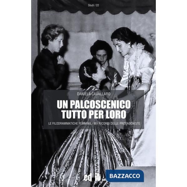 Palcoscenico tutto per loro. Le filodrammatiche femminili nei ricordi delle protagoniste (Un)