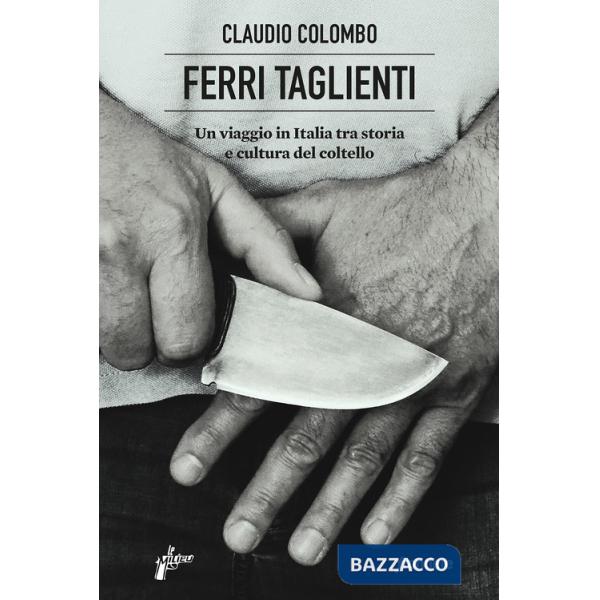 Ferri taglienti. Un viaggio in Italia tra storia e cultura del coltello