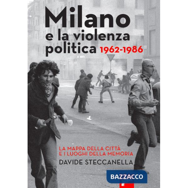 Milano e la violenza politica 1962-1986. La mappa dei luoghi della città e i luoghi della memoria. Nuova ediz.