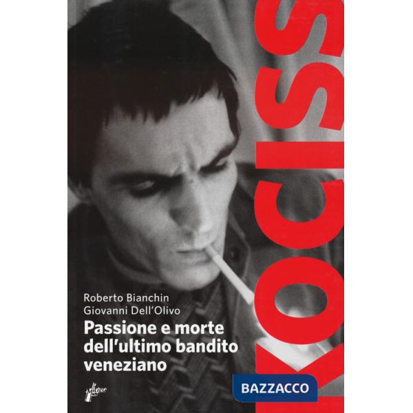 Kociss. Passione e morte dell'ultimo bandito veneziano