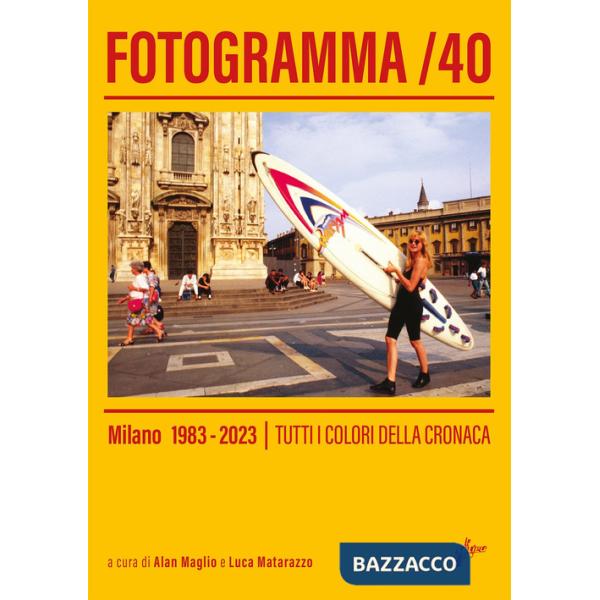 Fotogramma 40. Milano 1983-2023. Tutti i colori della cronaca. Ediz. a colori