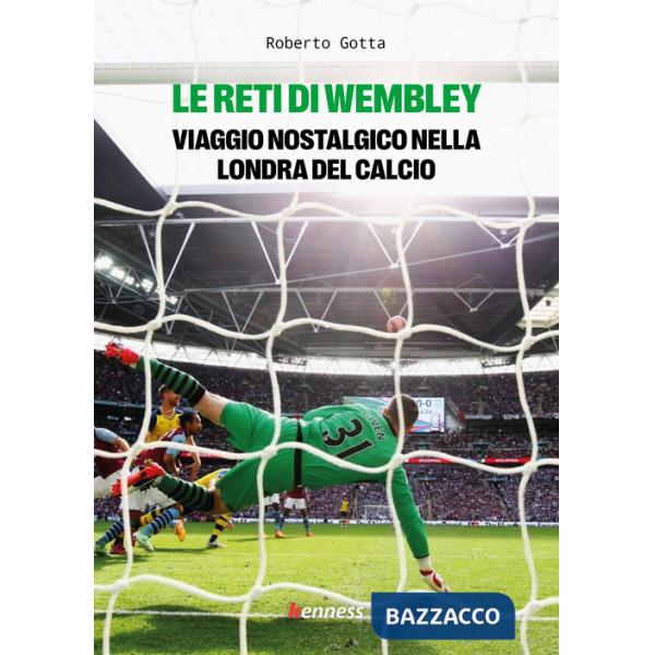 Reti di Wembley. Viaggio nostalgico nella Londra del calcio (Le)