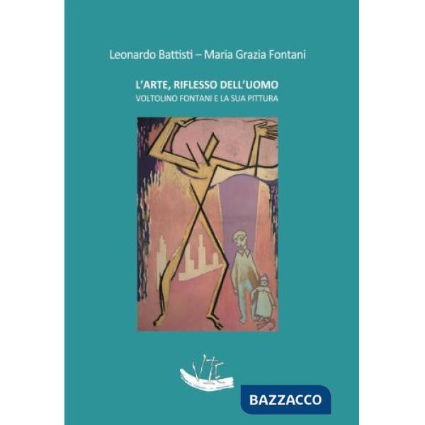 Arte, riflesso dell'uomo. Voltolino Fontani e la sua pittura. Ediz. illustrata (L')