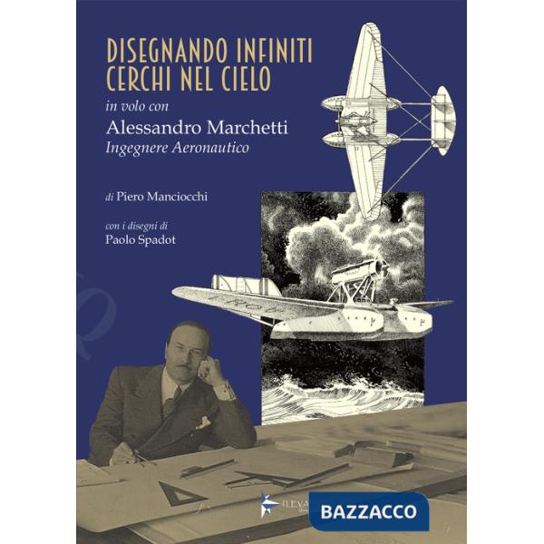 Disegnando infiniti cerchi nel cielo. In volo con Alessandro Marchetti ingegnere aeronautico. Ediz. illustrata