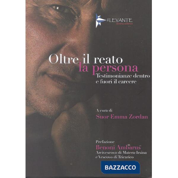 Oltre il reato la persona. Testimonianze dentro e fuori il carcere