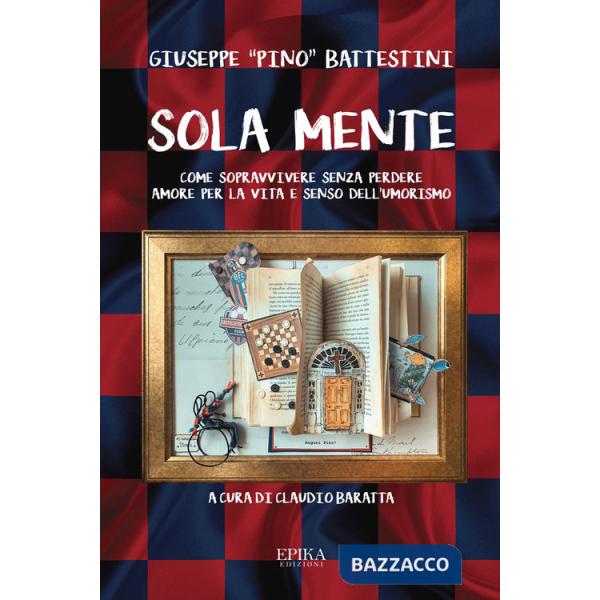 Sola mente. Come sopravvivere senza perdere amore per la vita e senso dell'umorismo