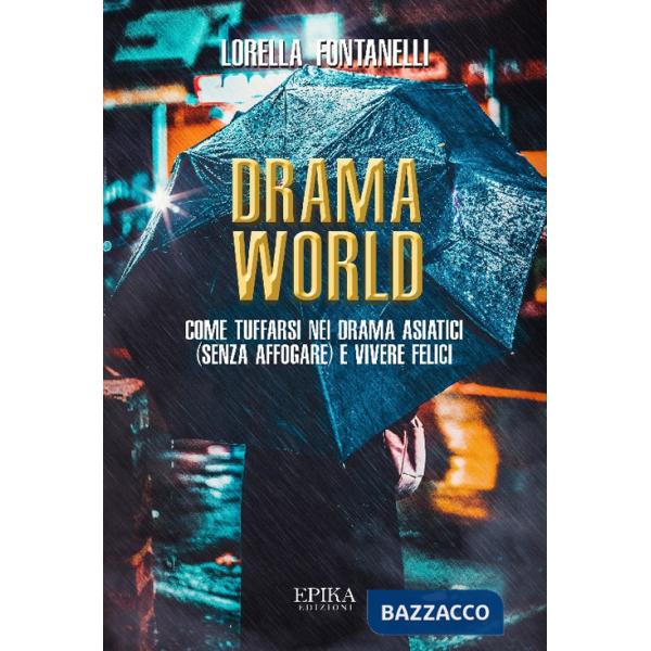 Drama world. Come tuffarsi nei drama asiatici (senza affogare) e vivere felici