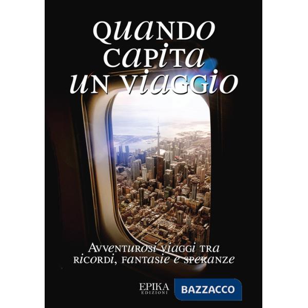 Quando capita un viaggio. Avventurosi viaggi tra ricordi, fantasie e speranze