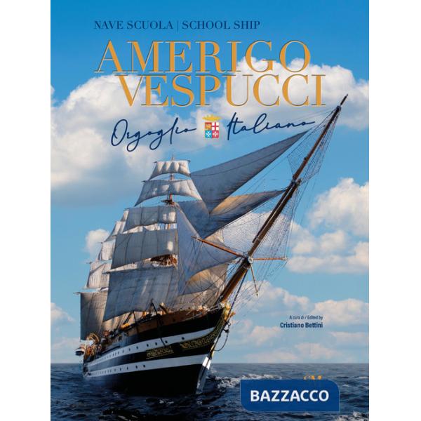 Nave scuola Amerigo Vespucci. Orgoglio italiano. Ediz. italiana e inglese