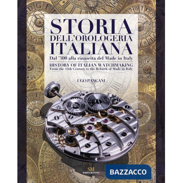 Storia dell'orologeria italiana. Dal '300 alla nascita del made in Italy. Ediz. italiana e inglese