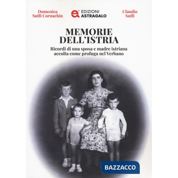 Memorie dell'Istria. Ricordi di una sposa e madre istriana accolta come profuga nel Verbano