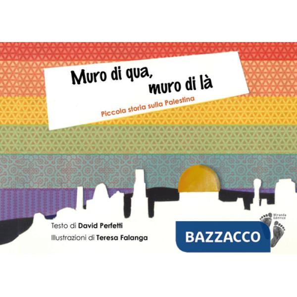 Muro di qua, muro di là. Piccola storia sulla Palestina. Ediz. a colori