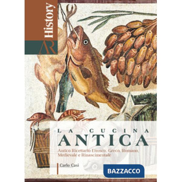Cucina antica. Antico ricettario etrusco, greco, romano, medievale e rinascimentale (La)