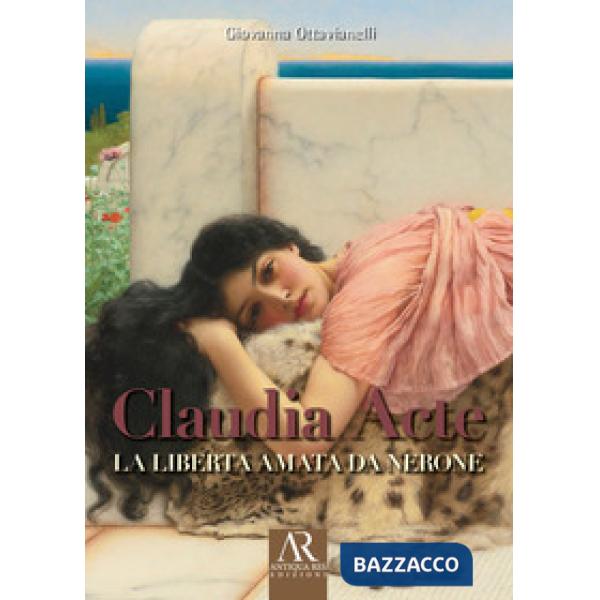 Claudia Acte. La liberta amata da Nerone