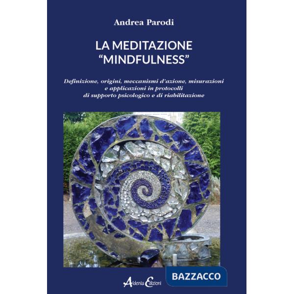 Meditazione «mindfulness». Definizione, origini, meccanismi d'azione, misurazioni e applicazioni in protocolli di supporto psico