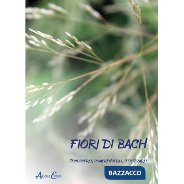 Fiori di Bach. Conoscerli, comprenderli, utilizzarli