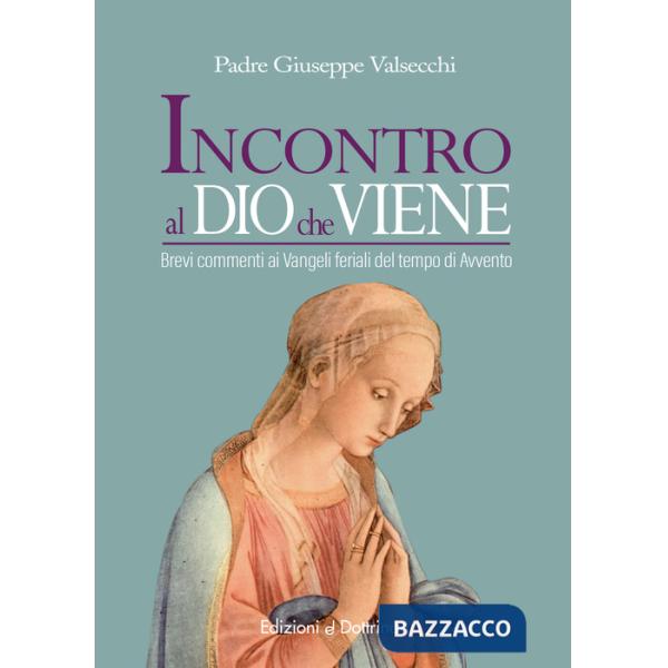 Incontro al Dio che viene. Brevi commenti ai Vangeli feriali del tempo di Avvento