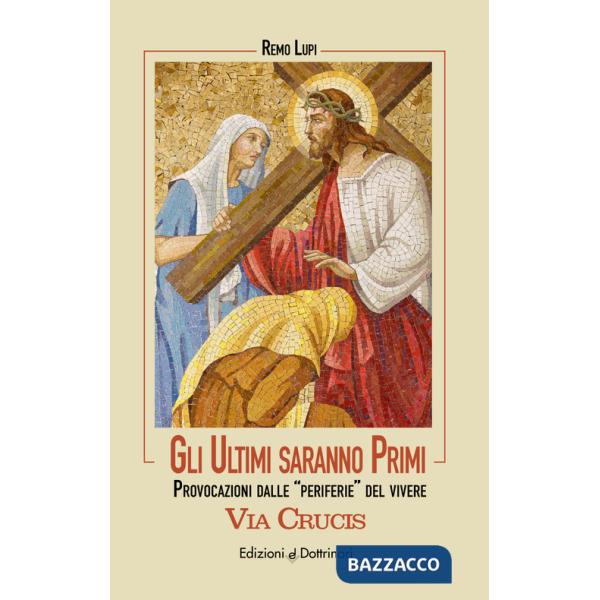 Ultimi saranno primi. Via Crucis. Provocazioni dalle «periferie» del vivere (Gli)