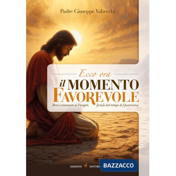 Ecco ora il momento favorevole. Brevi commenti sui vangeli feriali del tempo di Quaresima
