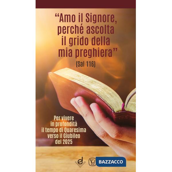 «Amo il Signore, perché ascolta il grido della mia preghiera» (Sal 116). Per vivere in profondità il tempo di Quaresima verso il