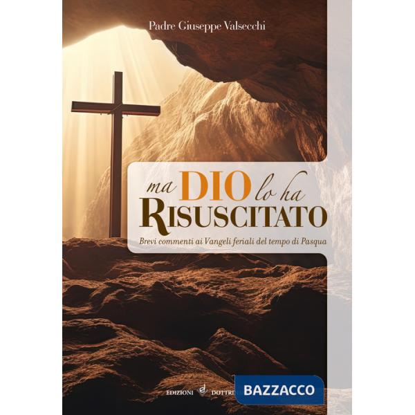 Ma Dio lo ha risuscitato. Brevi commenti ai Vangeli feriali del tempo di Pasqua