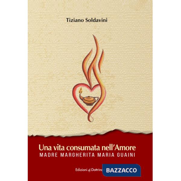 Vita consumata nell'amore. Madre Margherita Maria Guaini (Una)