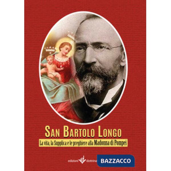 Bartolo Longo. La vita, la supplica e le preghiere alla Madonna di Pompei