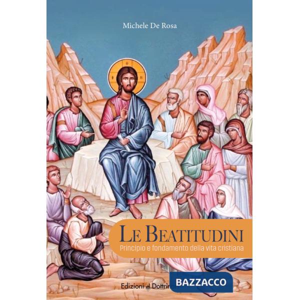 Beatitudini. Principio e fondamento della vita cristiana (Le)