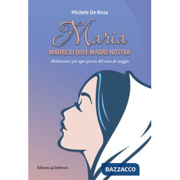 Maria madre di Dio e madre nostra. Meditazioni per ogni giorno del mese di maggio