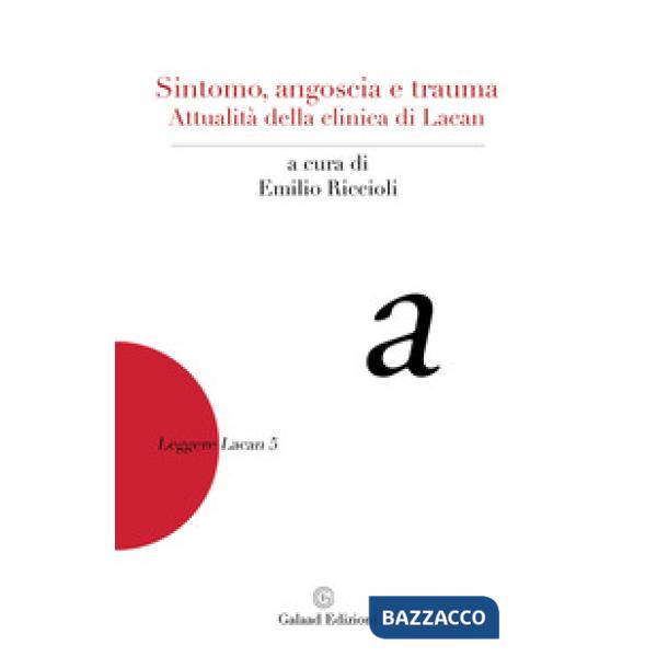 Sintomo, angoscia e trauma. Attualità della clinica di Lacan