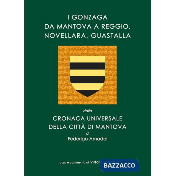 Gonzaga da Mantova a Reggio, Novellara, Guastalla. dalla Cronaca Universale della città di Mantova di Federigo Amadei. Con in ap