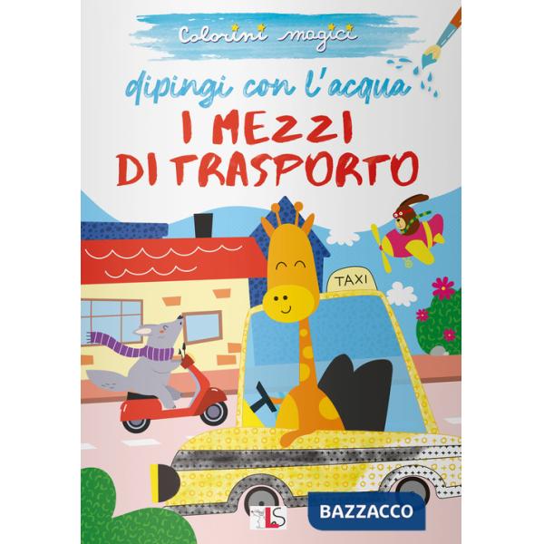 Mezzi di trasporto. Dipingi con l'acqua. Ediz. illustrata (I)