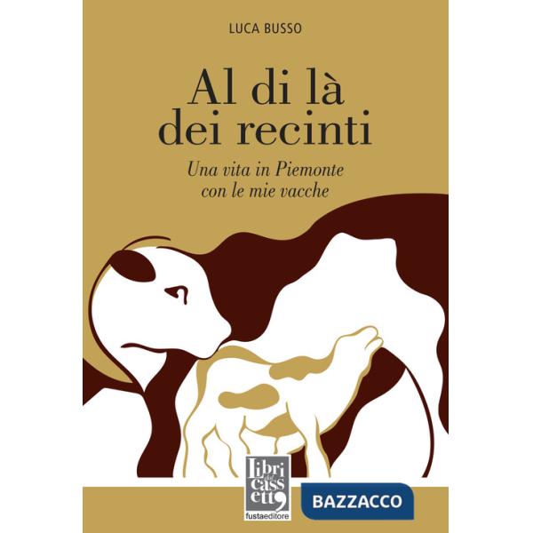 Al di là dei recinti. Una vita in Piemonte con le mie vacche