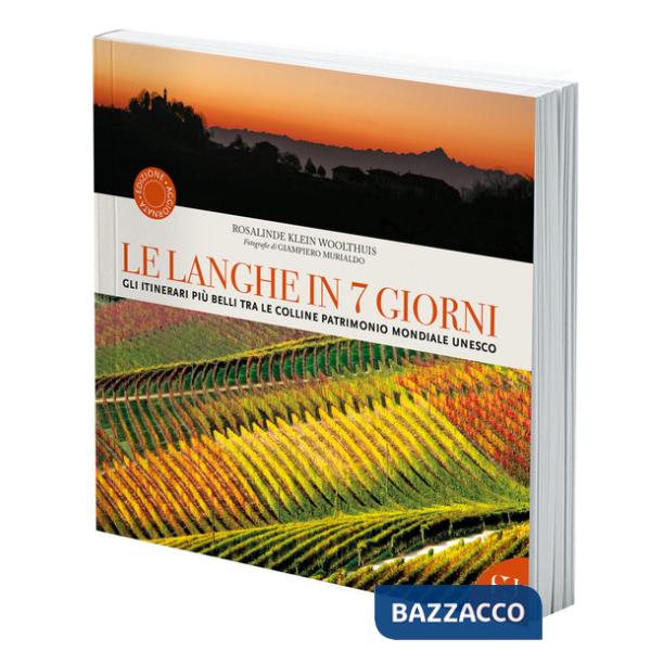 Langhe in 7 giorni. Gli itinerari più belli tra le colline Patrimonio Mondiale UNESCO (Le)