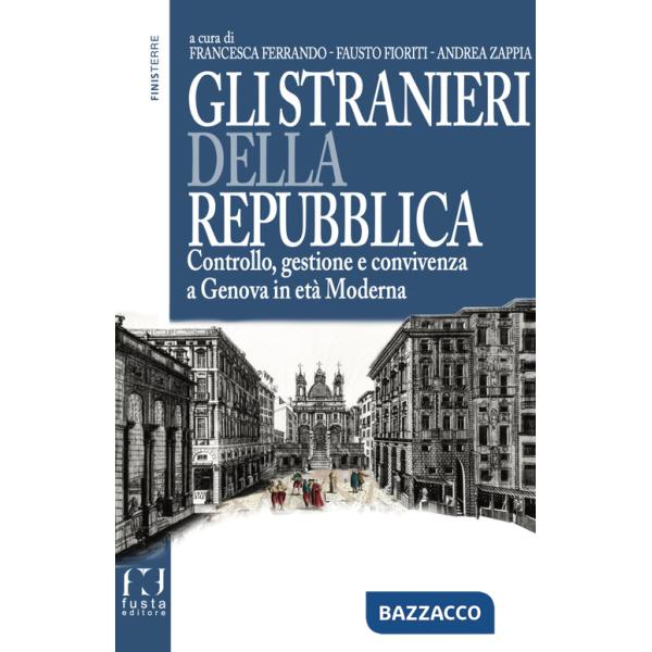 Stranieri della repubblica. Controllo, gestione e convivenza a Genova in età moderna (Gli)