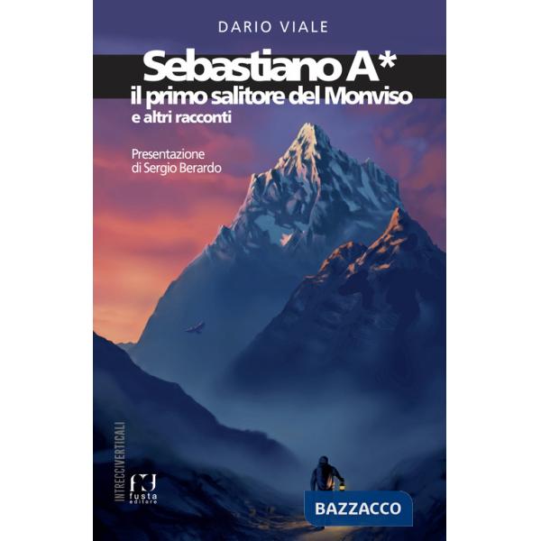 Sebastiano A*. Il primo salitore del Monviso e altri racconti