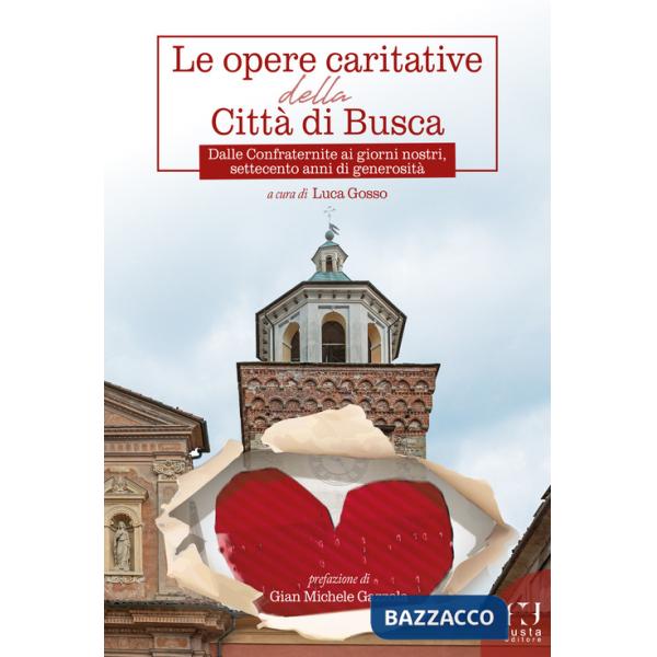 Opere caritative della città di Busca. Dalle Confraternite ai giorni nostri, settecento anni di generosità (Le)