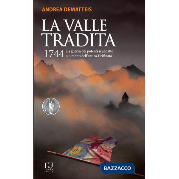 Valle tradita. 1744. La guerra dei potenti si abbatte sui monti dell'antico Delfinato (La)