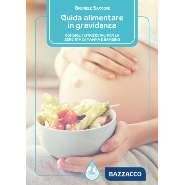 Guida alimentare in gravidanza. Consigli nutrizionali per la serenità di mamma e bambino