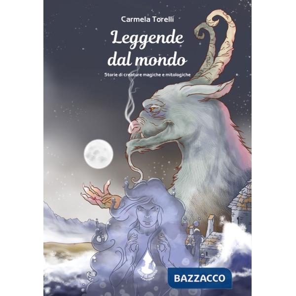 Leggende dal mondo. Storie di creature magiche e mitologiche. Ediz. illustrata