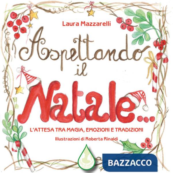 Aspettando il Natale... L'attesa tra magia, emozioni e tradizioni. Ediz. illustrata