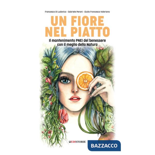 Fiore nel piatto. Il mantenimento PNEI del benessere con il meglio della natura (Un)