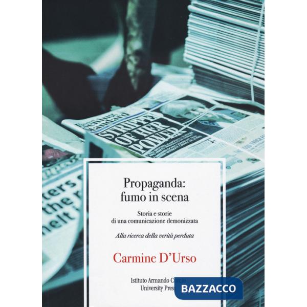 Propaganda: fumo in scena. Storia e storie di una comunicazione demonizzata. Alla ricerca della verità perduta