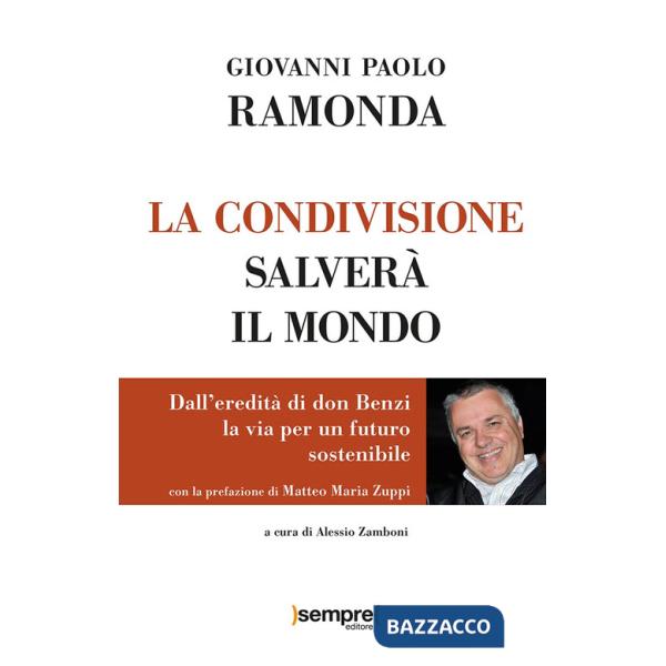 Condivisione salverà il mondo. Dall'eredità di don Benzi, la via per un futuro sostenibile (La)