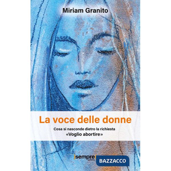 Voce delle donne. Cosa si nasconde dietro la richiesta «Voglio abortire» (La)
