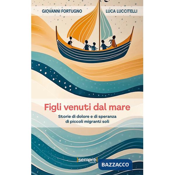 Figli venuti dal mare. Storie di dolore e di speranza di piccoli migranti soli