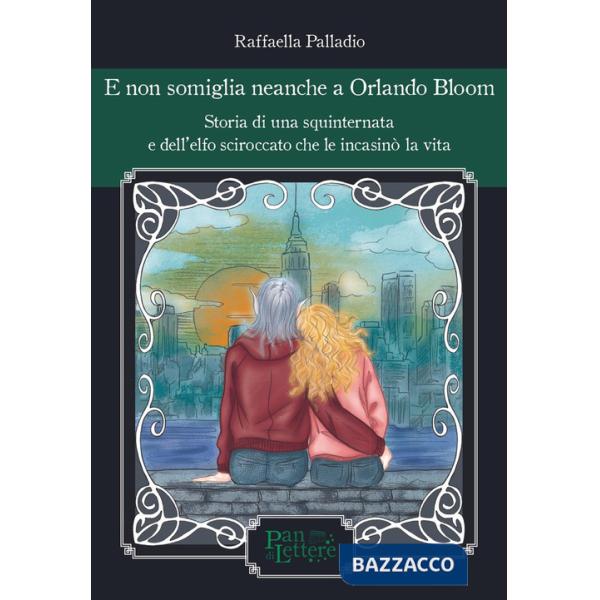 E non somiglia neanche a Orlando Bloom. Storia di una squinternata e dell'elfo sciroccato che le incasinò la vita. Ediz. illustr