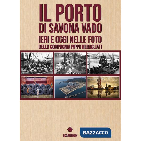 Porto di Savona vado ieri e oggi nelle foto della compagnia Pippo Rebagliati. Ediz. italiana e inglese (Il)