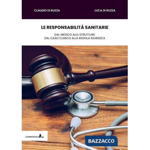 Responsabilità sanitarie. Dal medico alle strutture, dal caso clinico alla regola giuridica (Le)