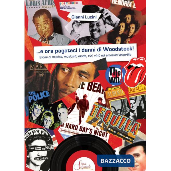 ...e ora pagateci i danni di Woodstock!. Storie di musica, musicisti, mode, vizi, virtù ed emozioni assortite